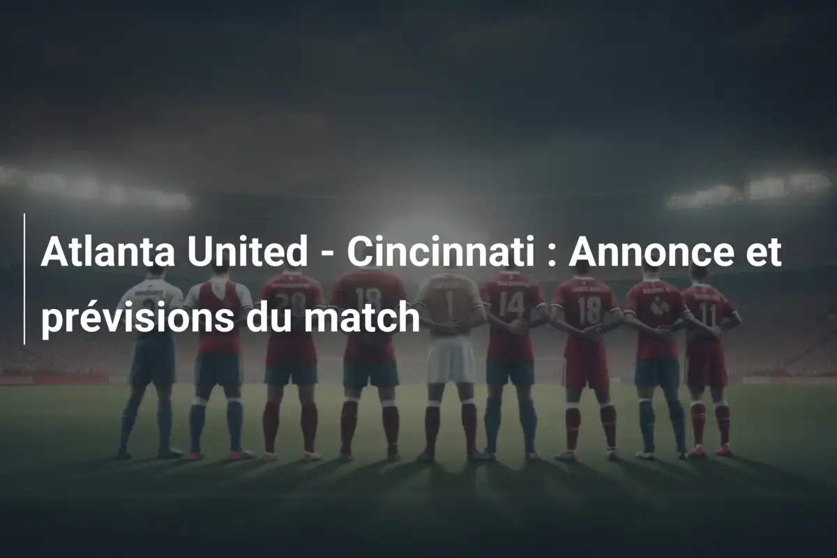 Atlanta United - Cincinnati : Annonce et prévisions du match