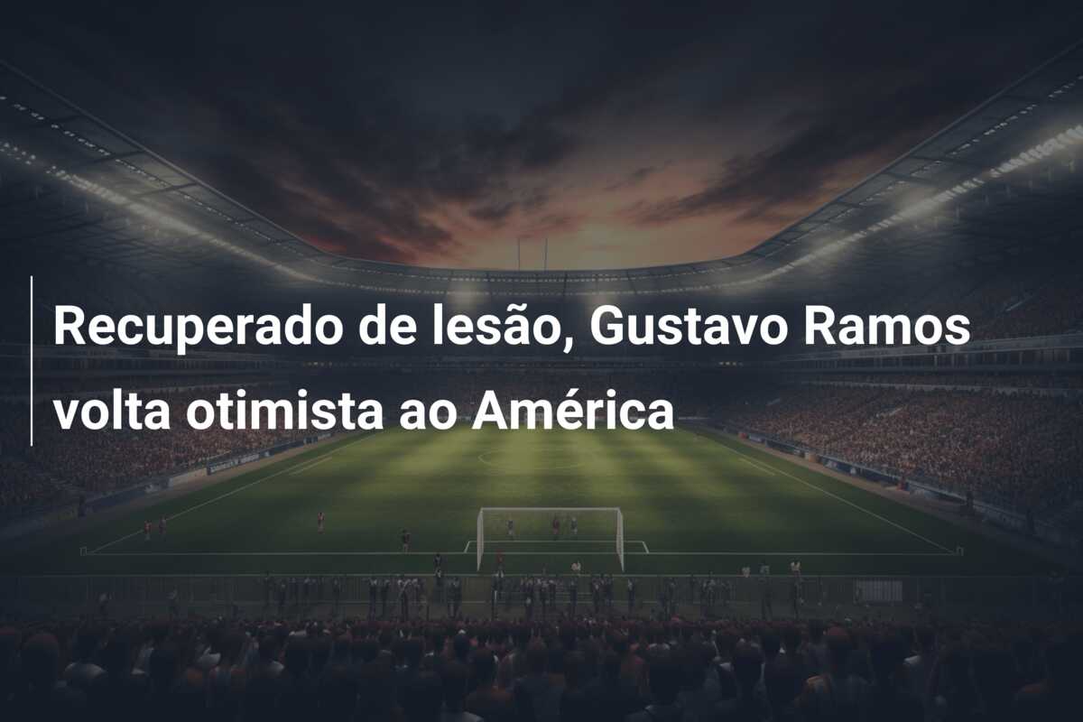 Recuperado de lesão, Gustavo Ramos volta otimista ao América