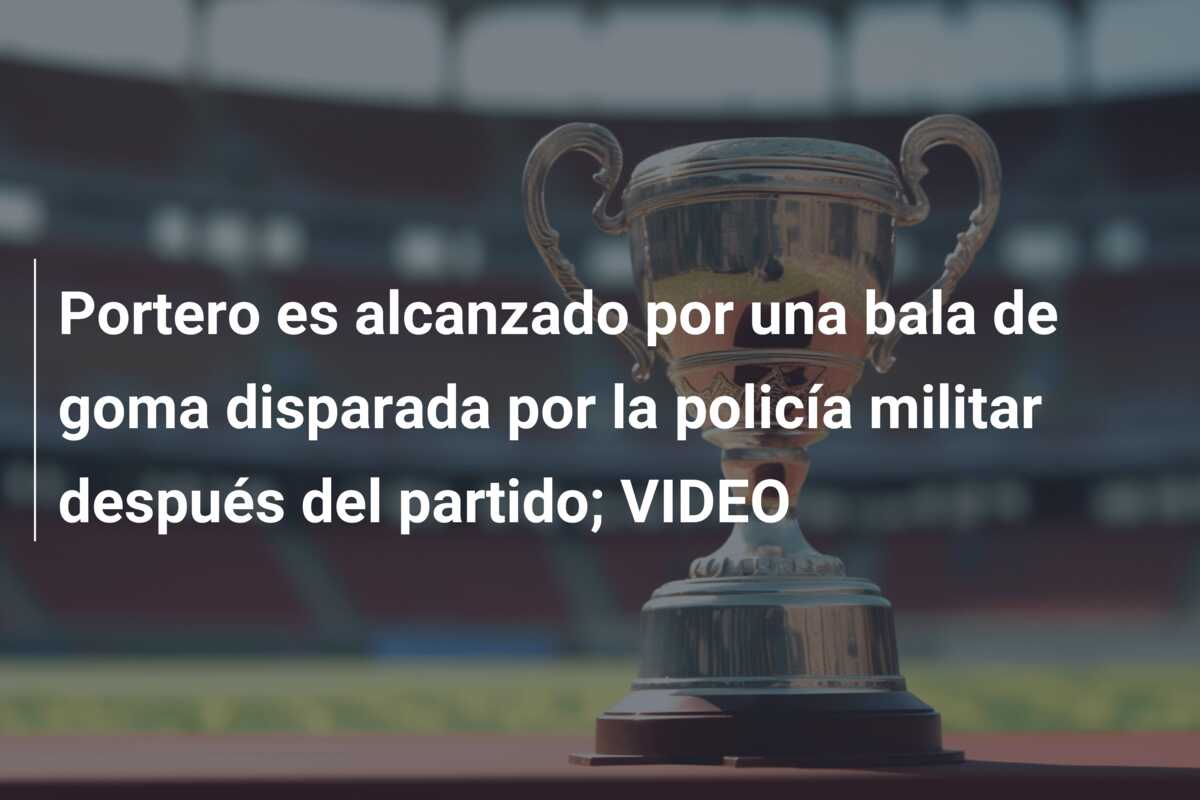 Portero es alcanzado por una bala de goma disparada por la policía militar después del partido; VIDEO