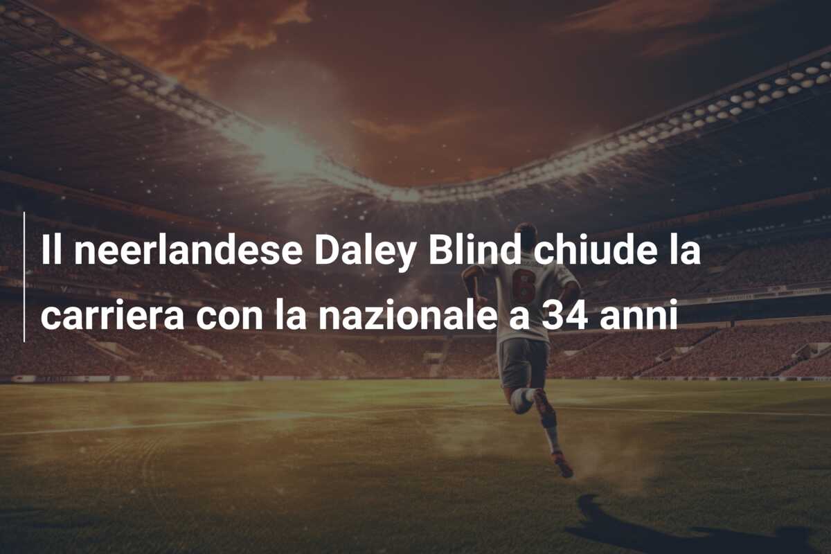 Il neerlandese Daley Blind chiude la carriera con la nazionale a 34 anni
