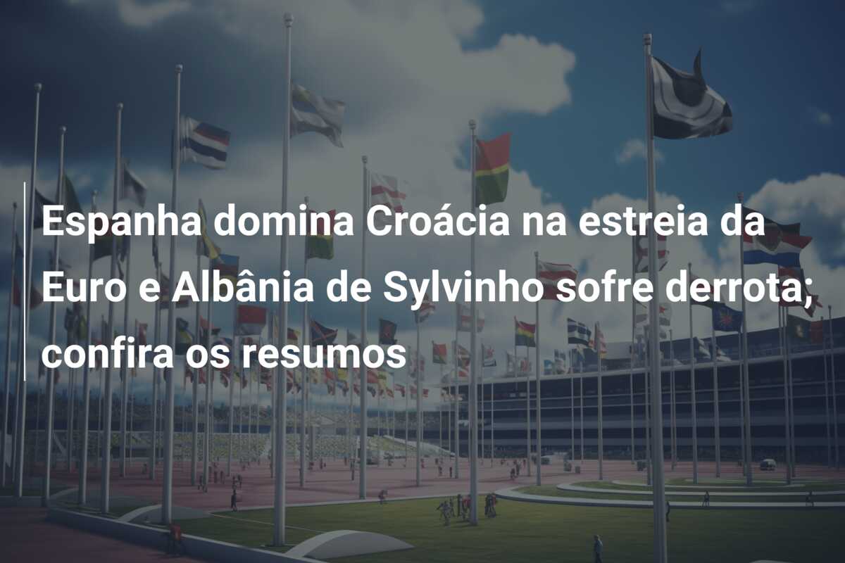Espanha domina Croácia na estreia da Euro e Albânia de Sylvinho sofre derrota; confira os resumos