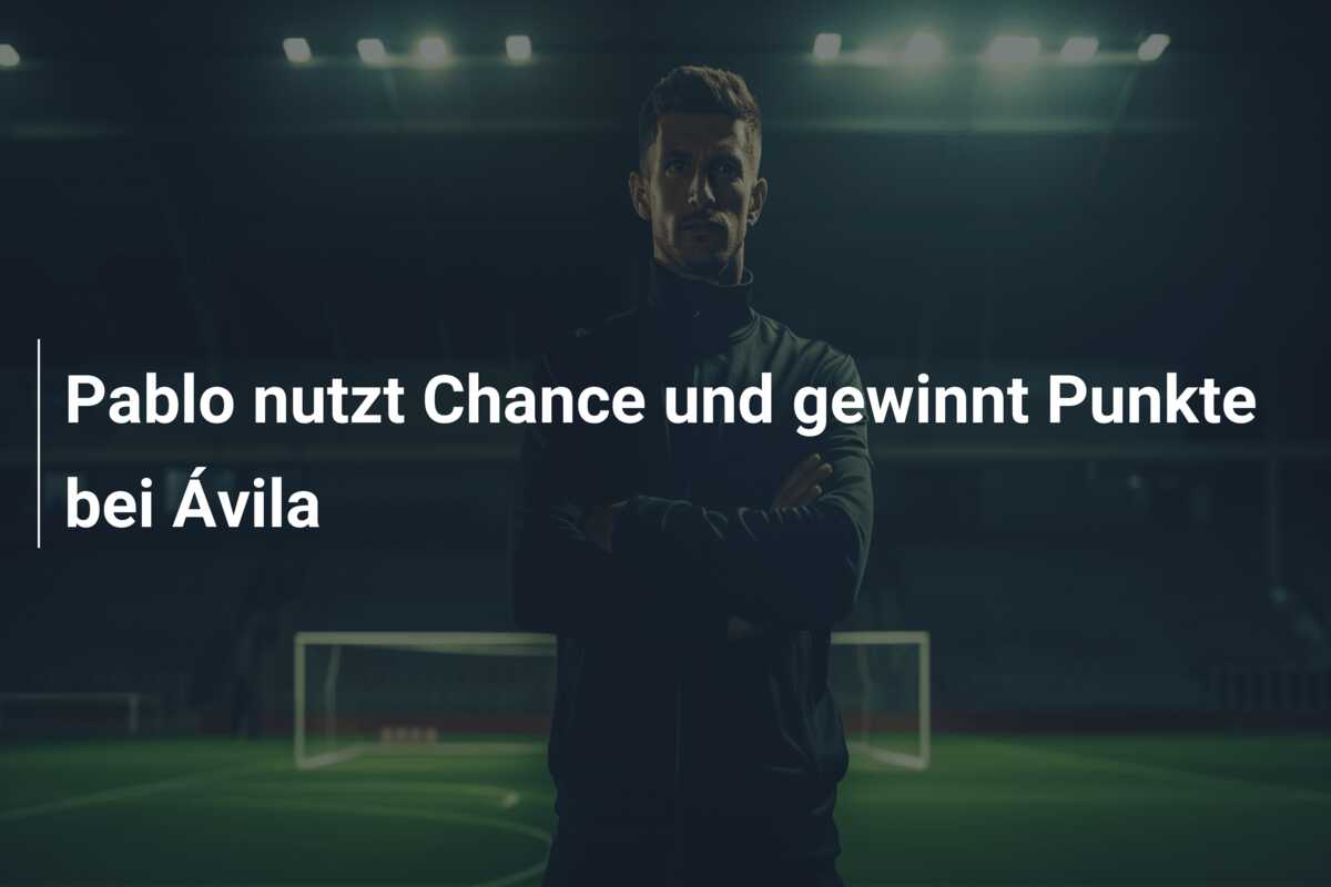 Pablo nutzt Chance und gewinnt Punkte bei Ávila