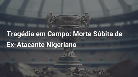Tragédia em Campo: Morte Súbita de Ex-Atacante Nigeriano