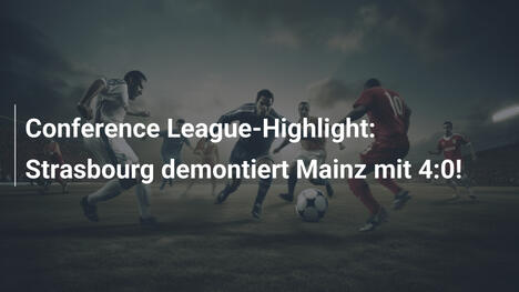 Conference League-Highlight: Strasbourg demontiert Mainz mit 4:0!