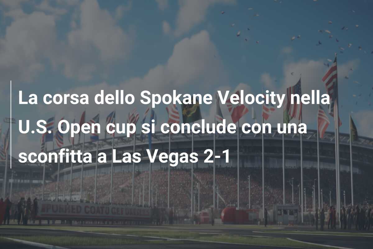 La corsa dello Spokane Velocity nella U.S. Open cup si conclude con una sconfitta a Las Vegas 2-1