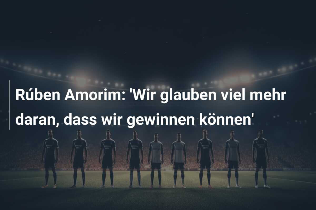 Rúben Amorim: ‘Wir glauben viel mehr daran, dass wir gewinnen können’