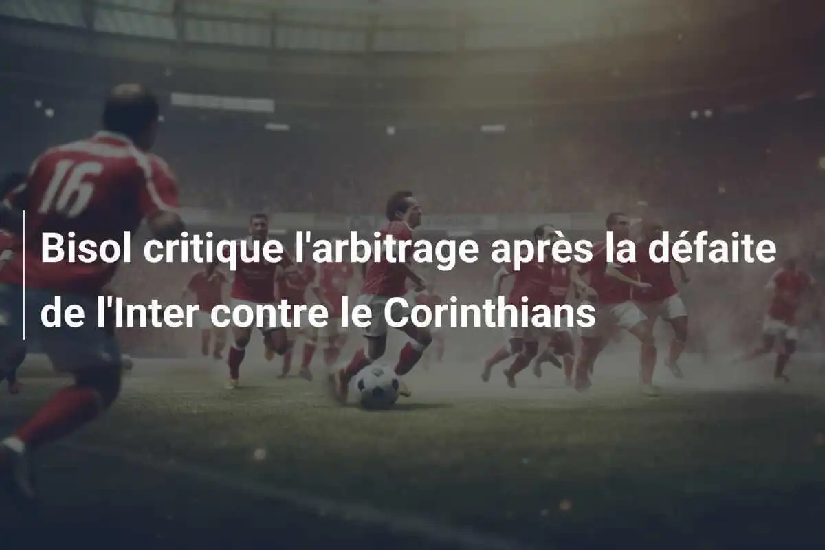 Bisol critique l'arbitrage après la défaite de l'Inter contre le Corinthians