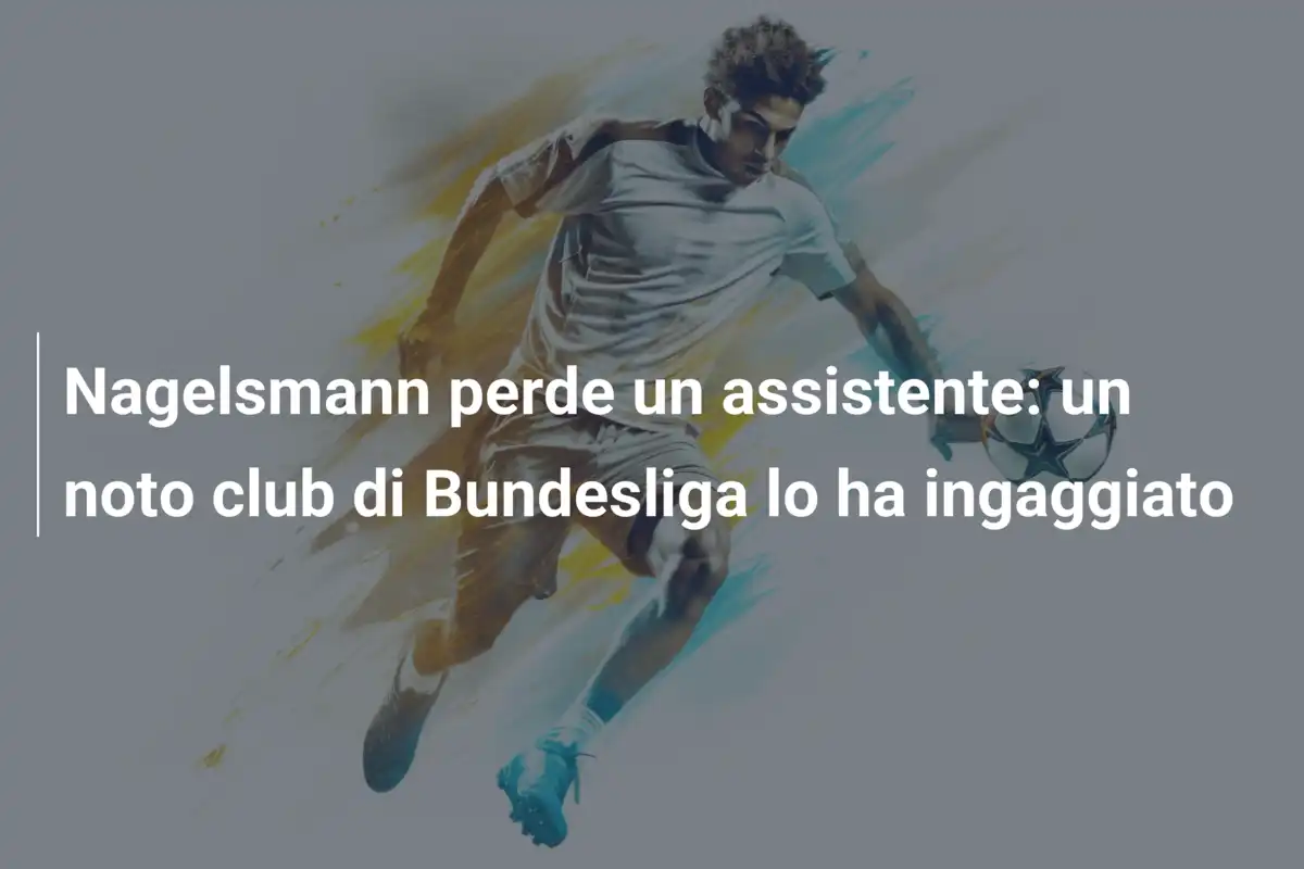 Nagelsmann perde un assistente: un noto club di Bundesliga lo ha ingaggiato