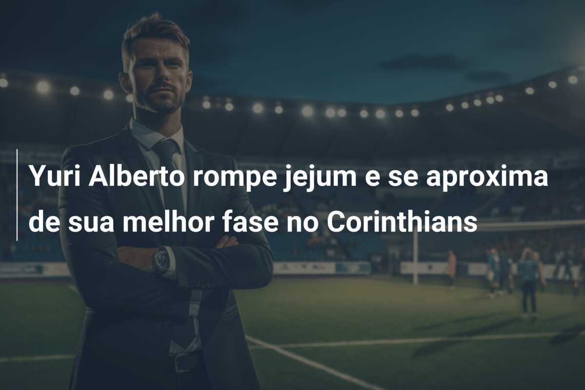 Yuri Alberto rompe jejum e se aproxima de sua melhor fase no Corinthians