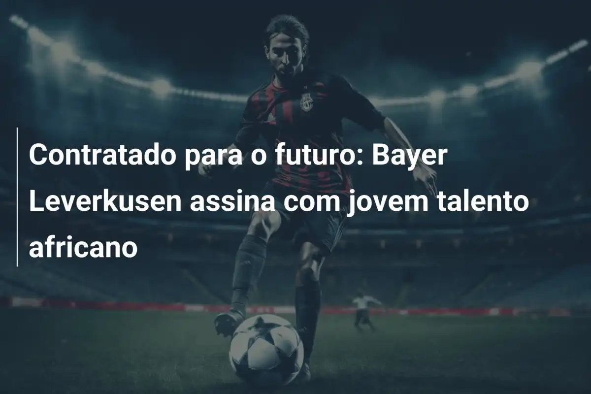 Contratado para o futuro: Bayer Leverkusen assina com jovem talento africano