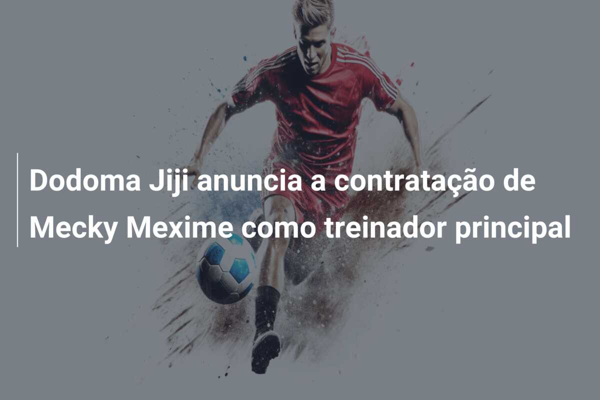 Dodoma Jiji anuncia a contratação de Mecky Mexime como treinador principal
