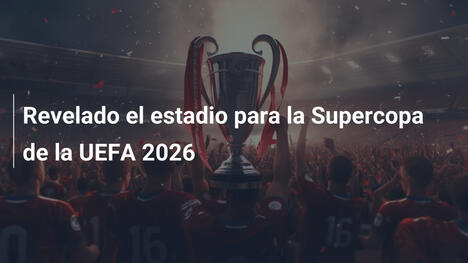 Revelado el estadio para la Supercopa de la UEFA 2026
