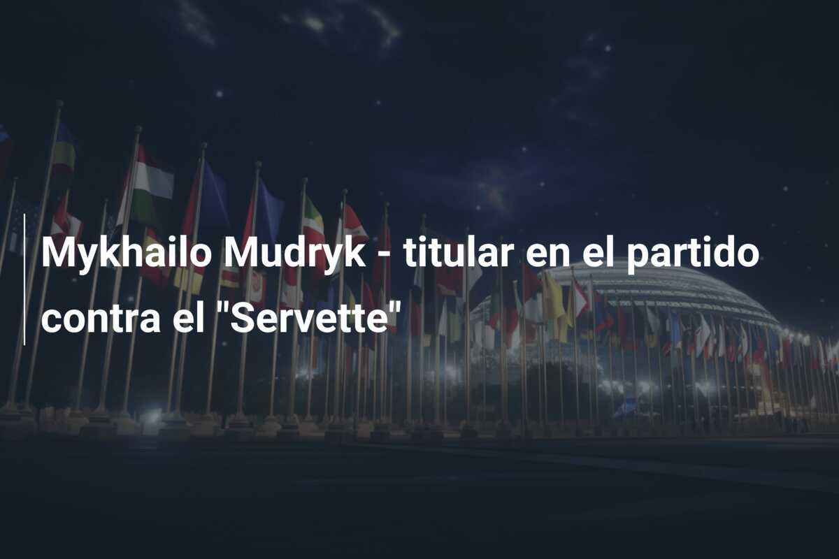 Mykhailo Mudryk – titular en el partido contra el “Servette”