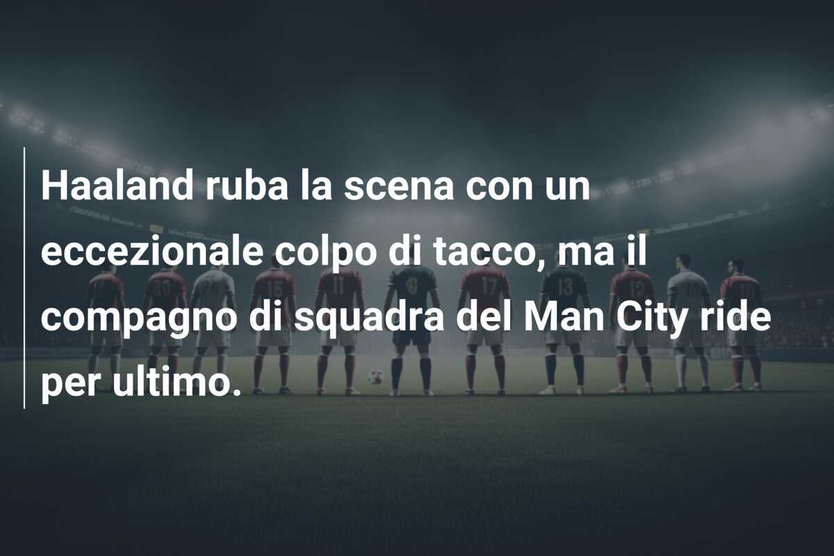 Haaland ruba la scena con un eccezionale colpo di tacco, ma il compagno di squadra del Man City ride per ultimo.