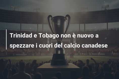 Trinidad e Tobago non è nuovo a spezzare i cuori del calcio canadese