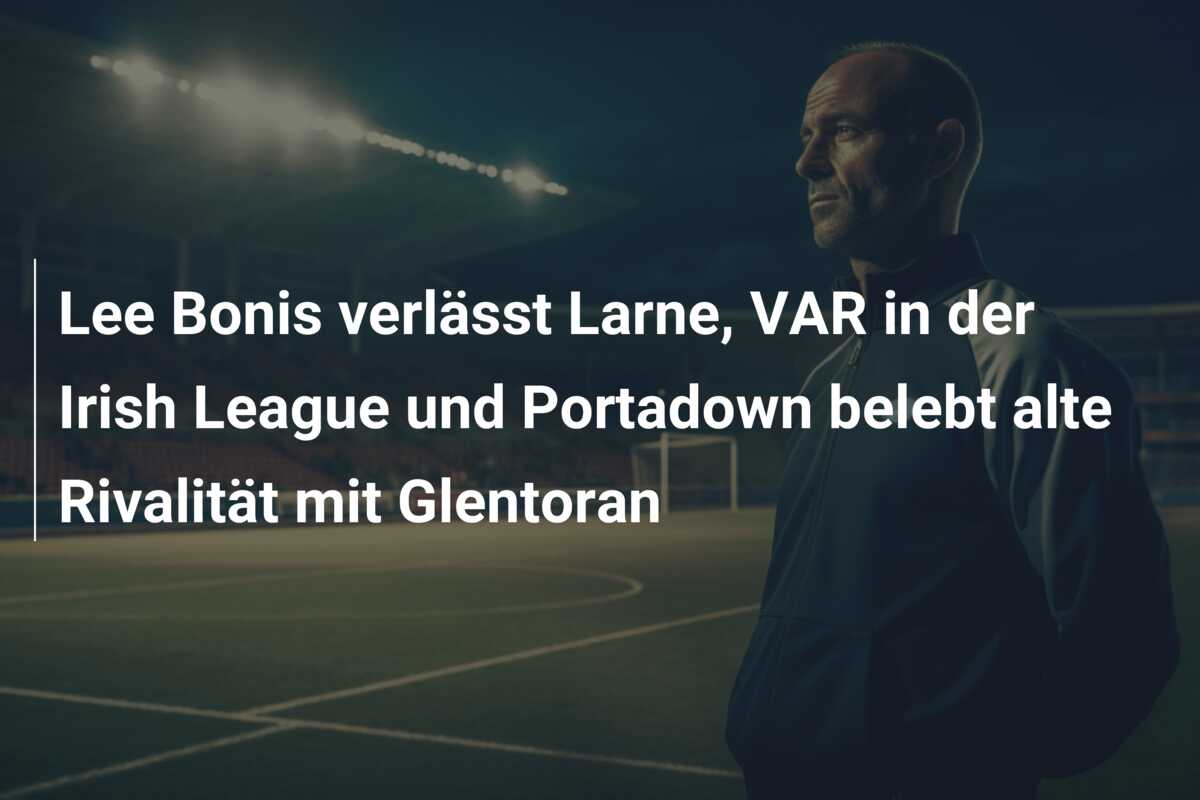 Lee Bonis verlässt Larne, VAR in der Irish League und Portadown belebt alte Rivalität mit Glentoran