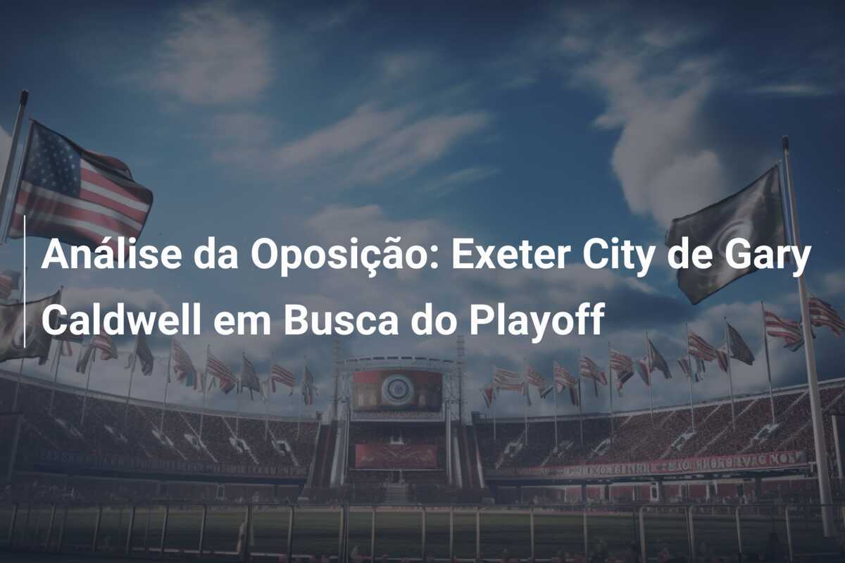 Análise da Oposição: Exeter City de Gary Caldwell em Busca do Playoff