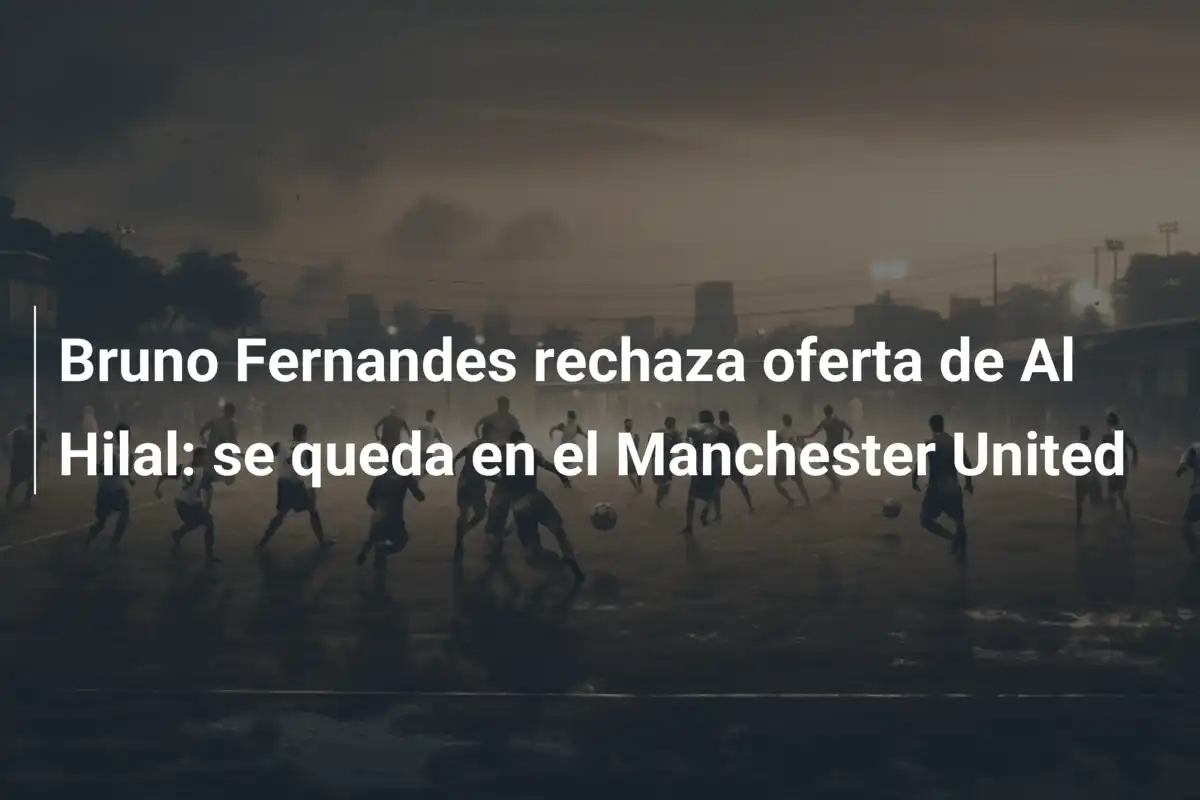Bruno Fernandes rechaza oferta de Al Hilal: se queda en el Manchester United