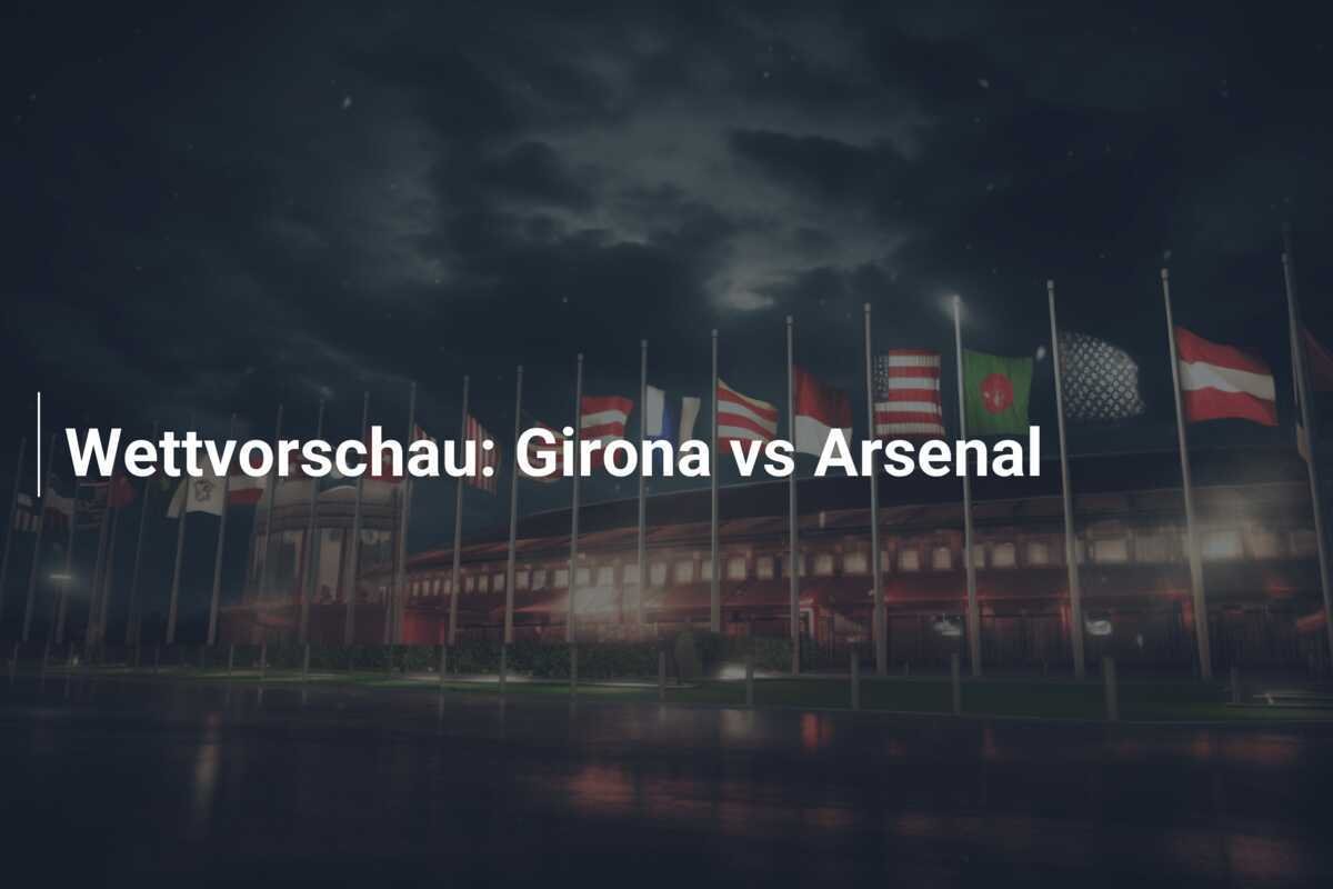 Wettvorschau: Girona vs Arsenal