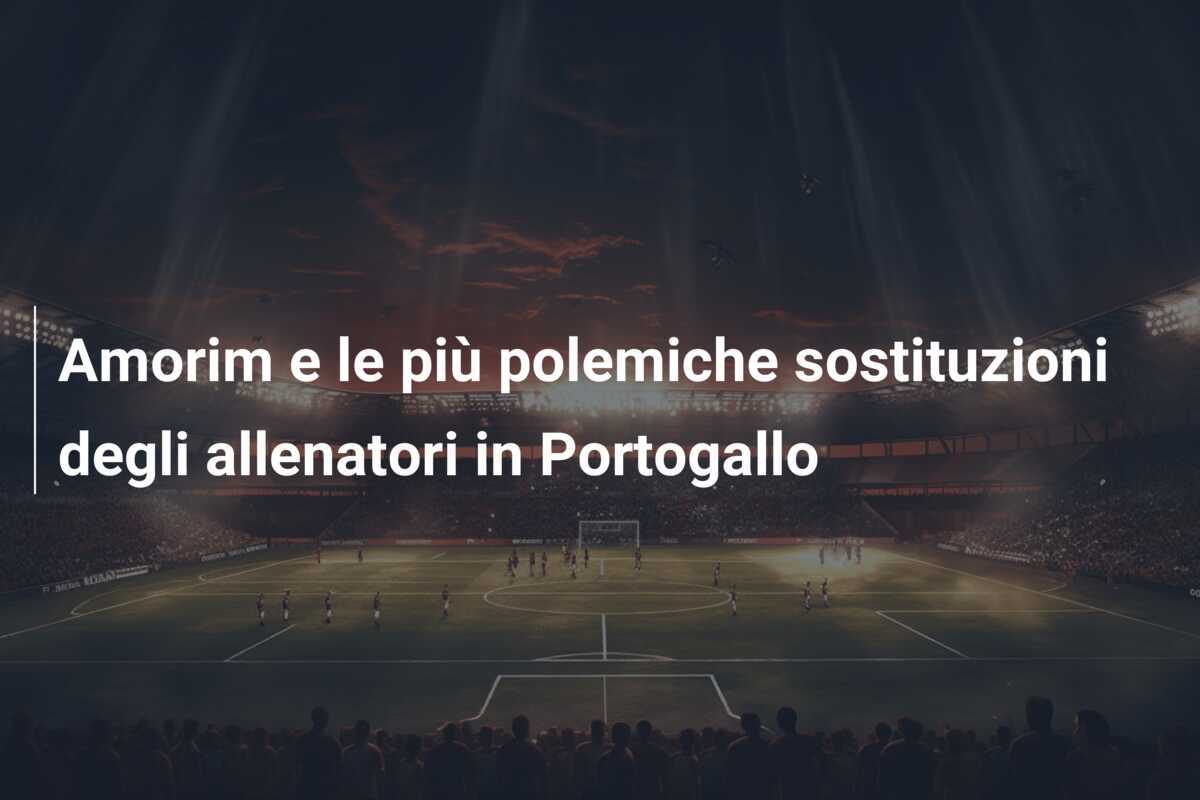 Amorim e le più polemiche sostituzioni degli allenatori in Portogallo