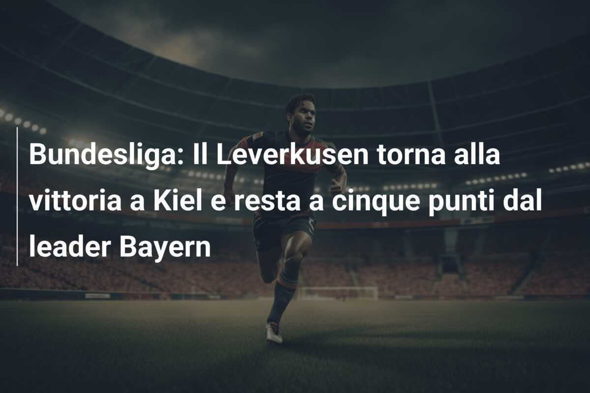 Bundesliga: Il Leverkusen torna alla vittoria a Kiel e resta a cinque punti dal leader Bayern