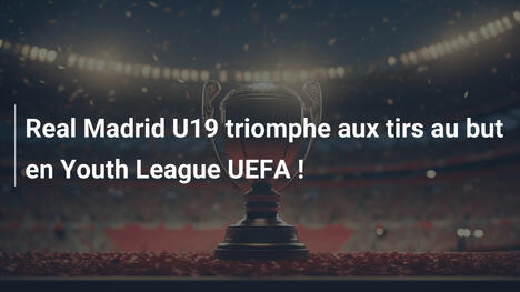 Real Madrid U19 triomphe aux tirs au but en Youth League UEFA !