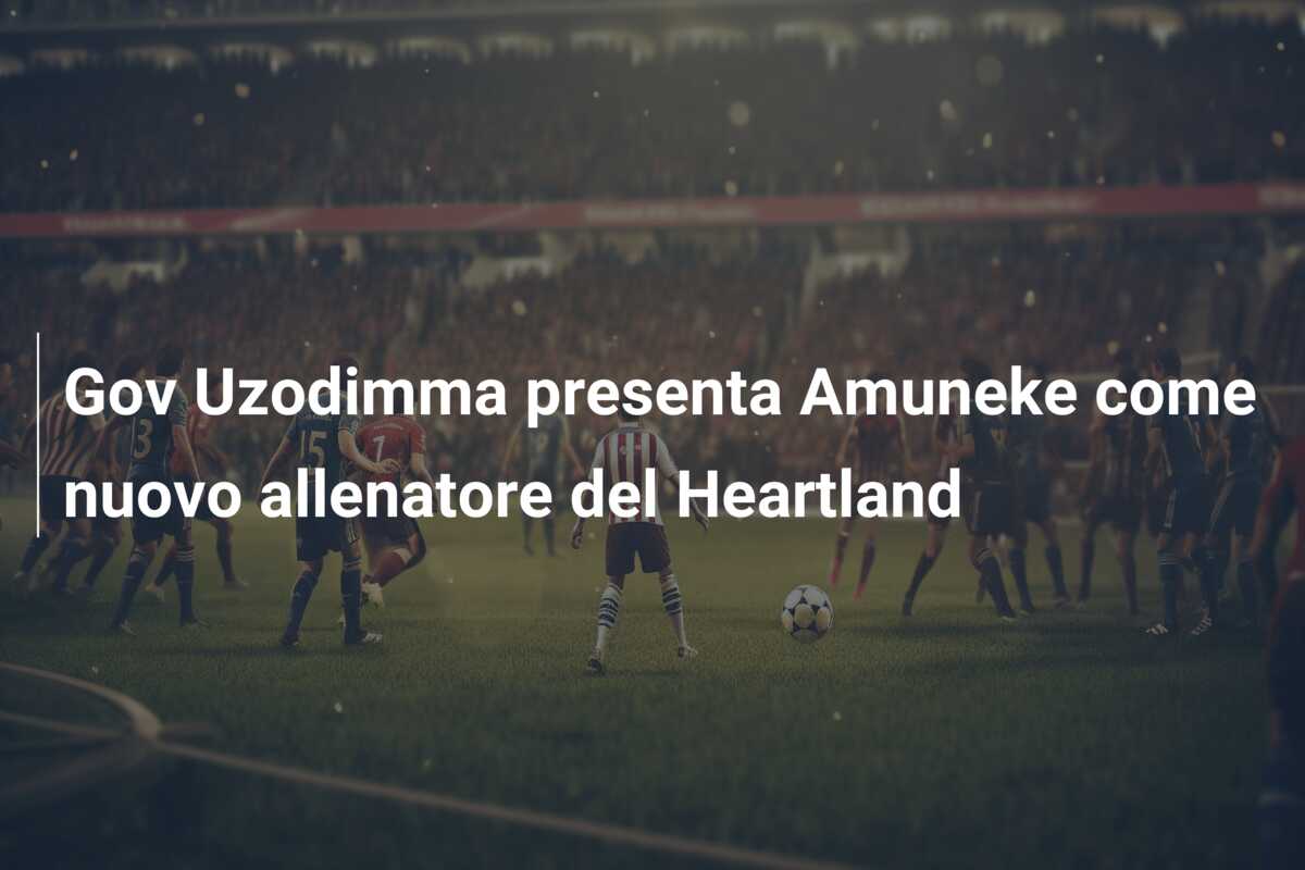 Gov Uzodimma presenta Amuneke come nuovo allenatore del Heartland