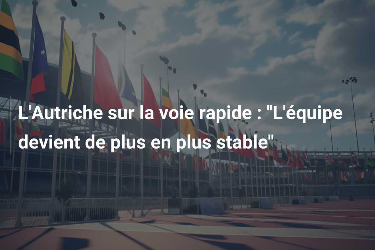 L'Autriche sur la voie rapide : "L'équipe devient de plus en plus stable"
