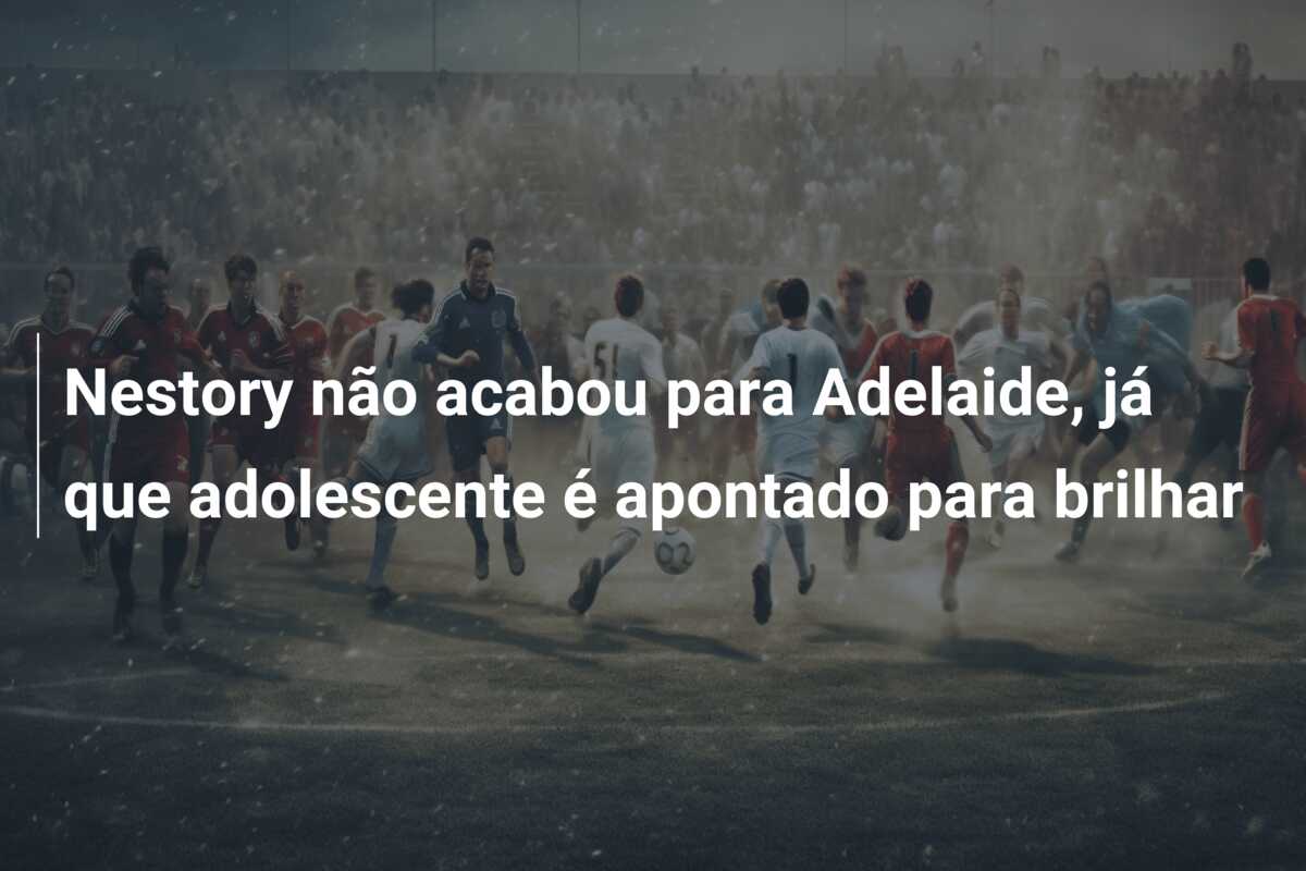 Nestory não acabou para Adelaide, já que adolescente é apontado para brilhar