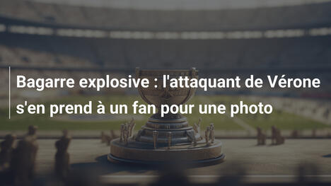 Bagarre explosive : l'attaquant de Vérone s'en prend à un fan pour une photo
