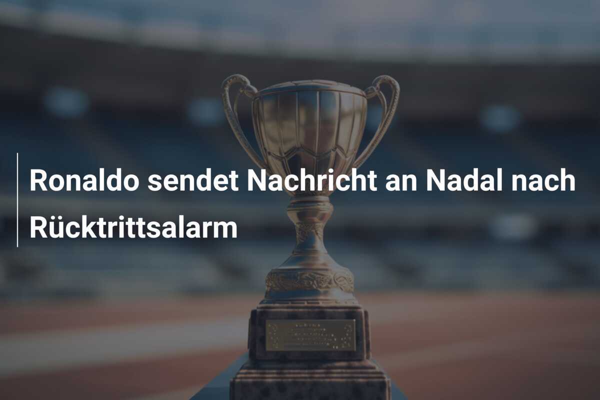 Ronaldo sendet Nachricht an Nadal nach Rücktrittsalarm