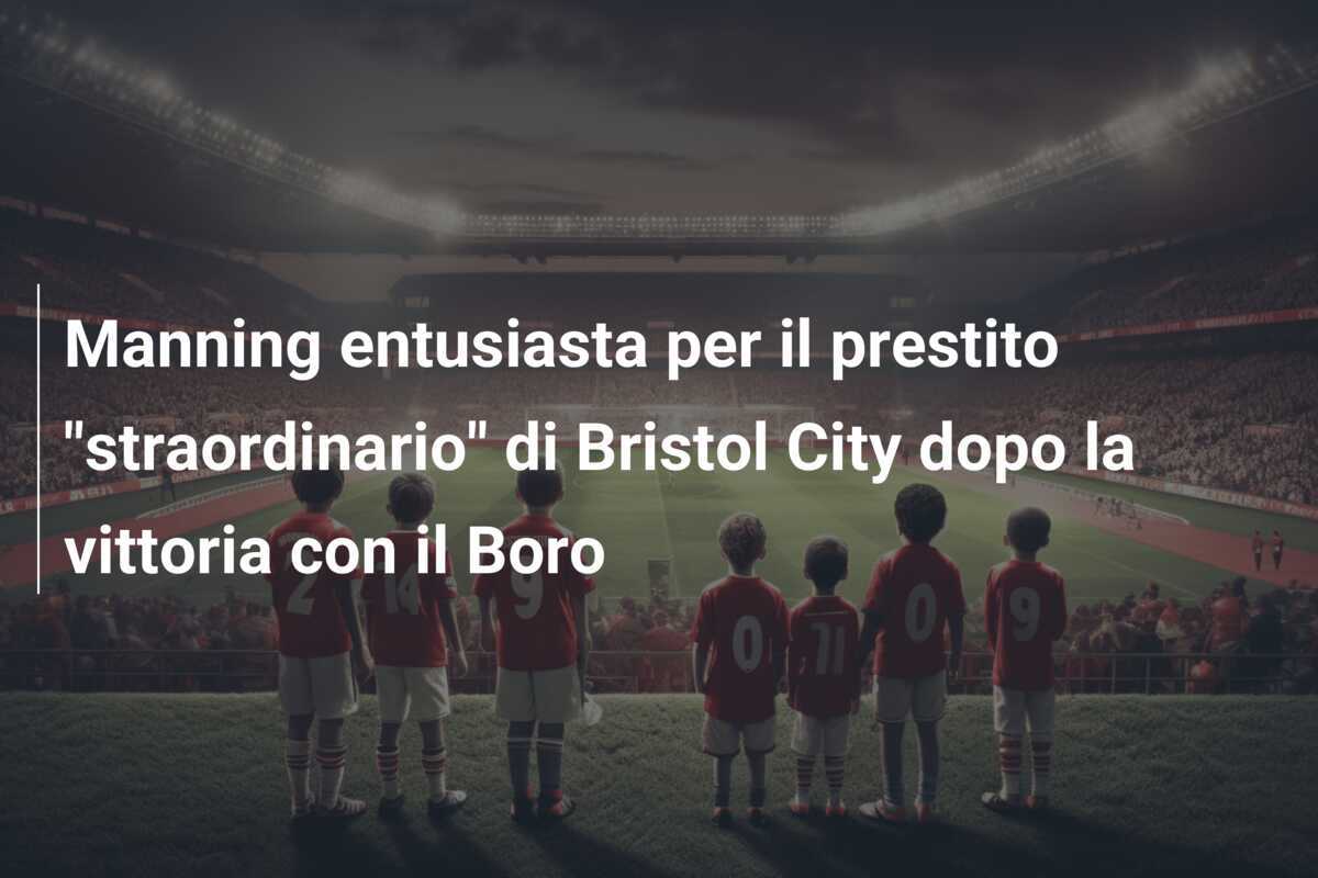 Manning entusiasta per il prestito "straordinario" di Bristol City dopo la vittoria con il Boro
