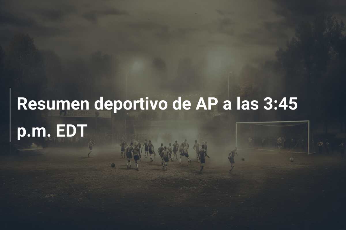 Resumen deportivo de AP a las 3:45 p.m. EDT