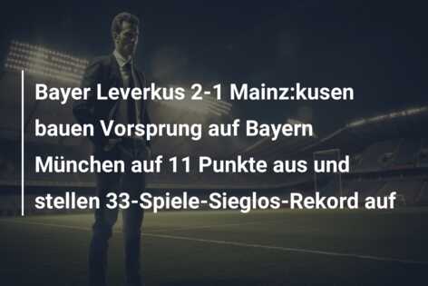 Bayer Leverkus 2-1 Mainz:kusen bauen Vorsprung auf Bayern München auf 11 Punkte aus und stellen 33-Spiele-Sieglos-Rekord auf
