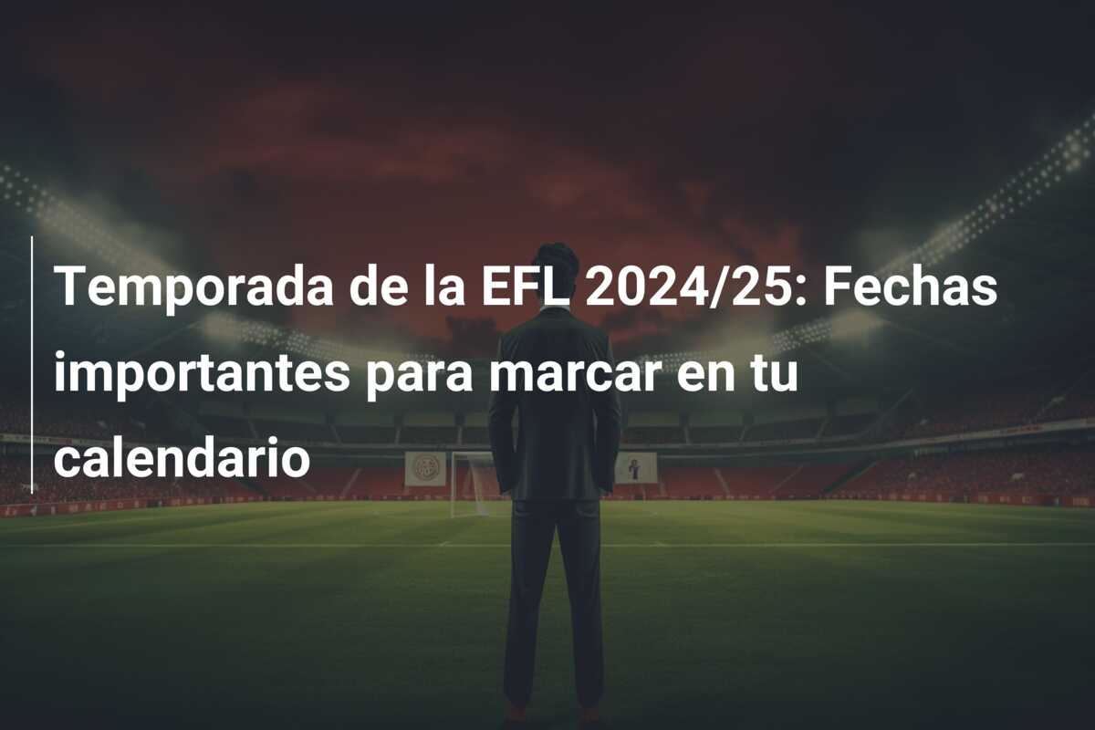 Temporada de la EFL 2024/25: Fechas importantes para marcar en tu calendario