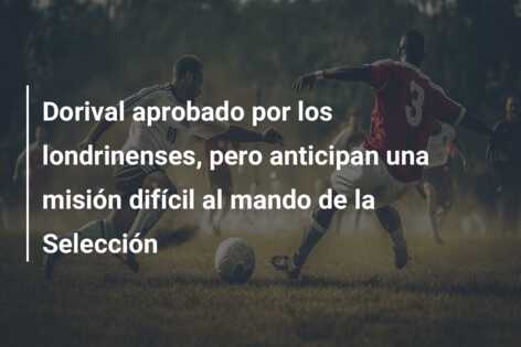 Dorival aprobado por los londrinenses, pero anticipan una misión difícil al mando de la Selección