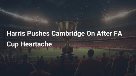 Harris Pushes Cambridge On After FA Cup Heartache