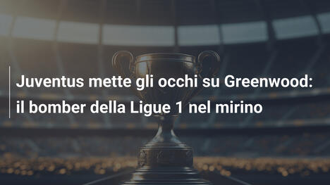 Juventus mette gli occhi su Greenwood: il bomber della Ligue 1 nel mirino