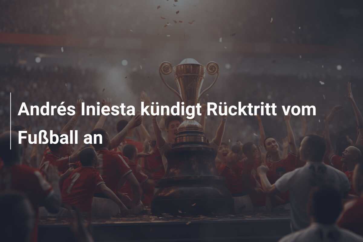 Andrés Iniesta kündigt Rücktritt vom Fußball an