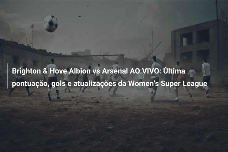 Brighton & Hove Albion vs Arsenal AO VIVO: Última pontuação, gols e atualizações da Women’s Super League