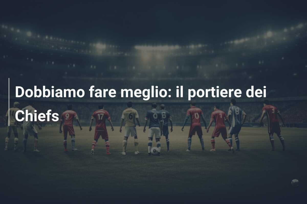 Dobbiamo fare meglio: il portiere dei Chiefs