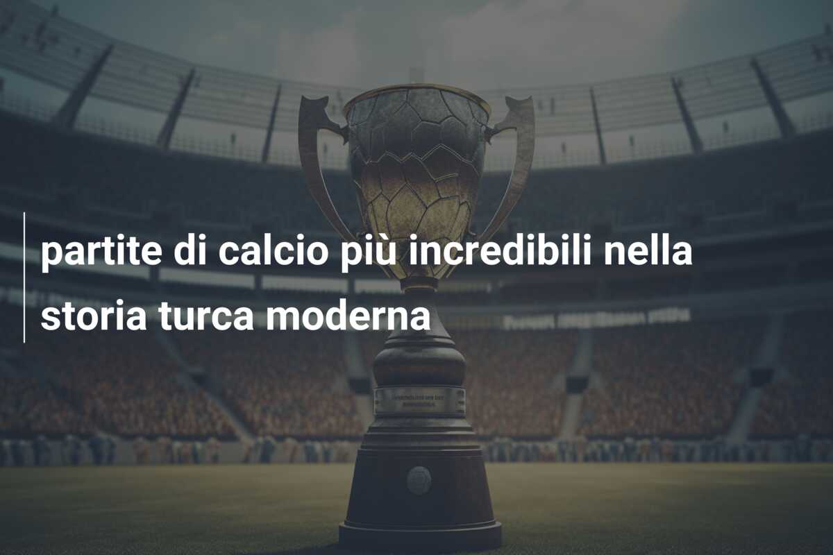 partite di calcio più incredibili nella storia turca moderna