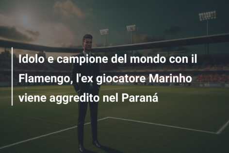 Idolo e campione del mondo con il Flamengo, l’ex giocatore Marinho viene aggredito nel Paraná