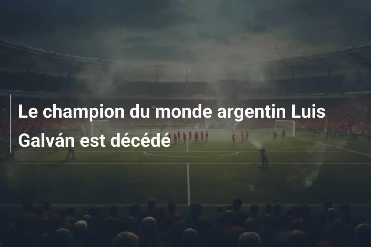 Le champion du monde argentin Luis Galván est décédé