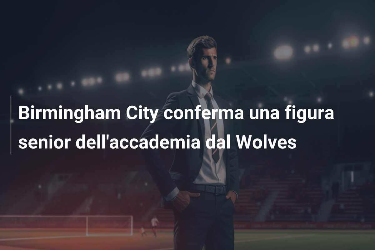 Birmingham City conferma una figura senior dell’accademia dal Wolves