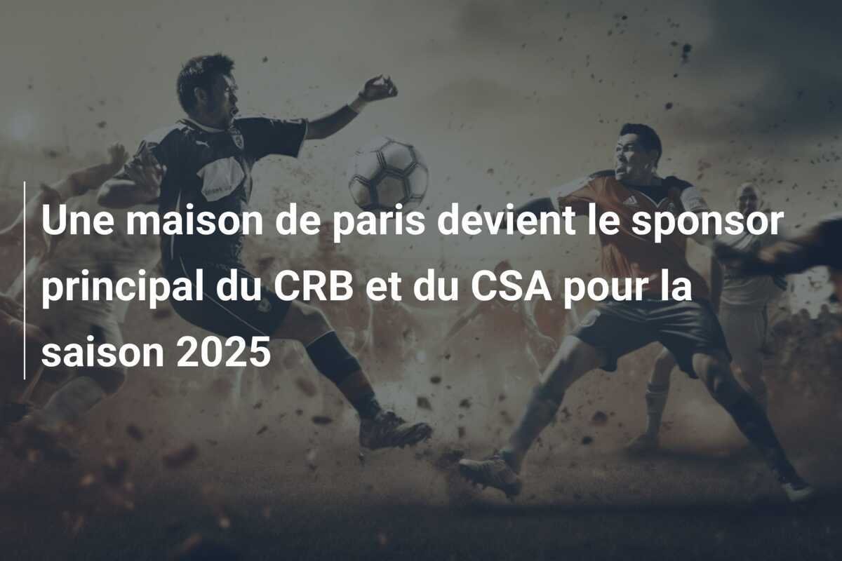 Une maison de paris devient le sponsor principal du CRB et du CSA pour la saison 2025