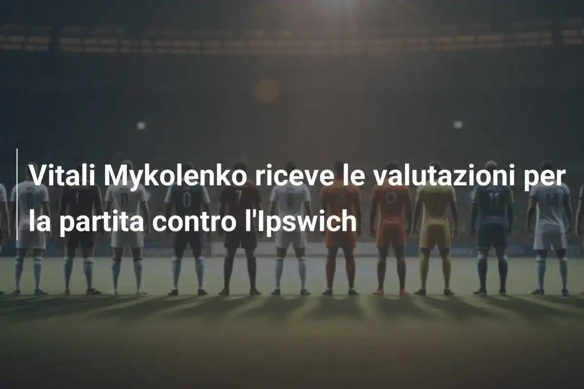 Vitali Mykolenko riceve le valutazioni per la partita contro l'Ipswich
