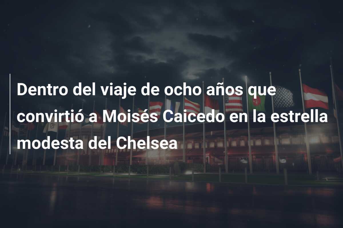 Dentro del viaje de ocho años que convirtió a Moisés Caicedo en la estrella modesta del Chelsea
