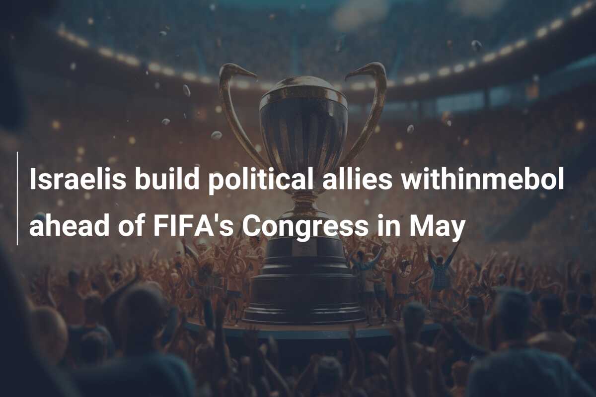 Israelis build political allies withinmebol ahead of FIFA’s Congress in May