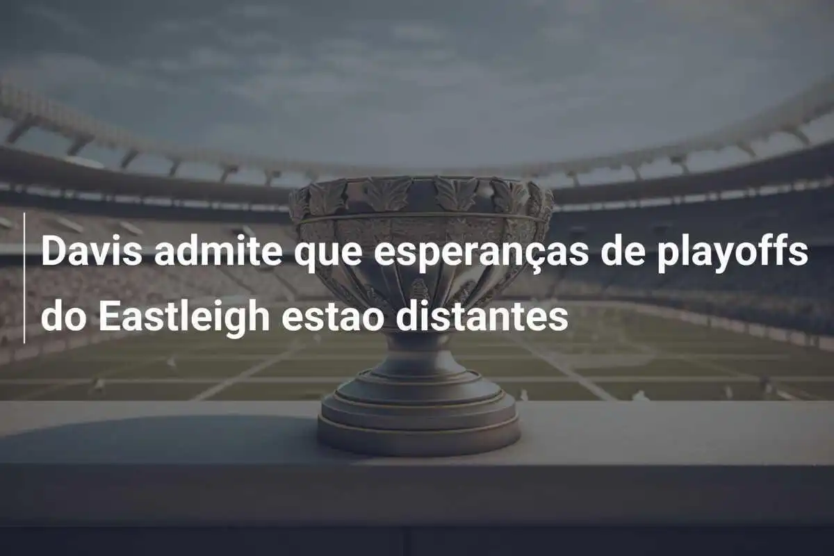 Davis admite que esperanças de playoffs do Eastleigh estao distantes